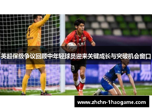 英超保级争议回顾中年轻球员迎来关键成长与突破机会窗口