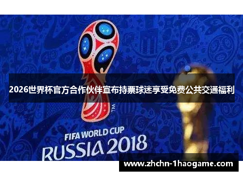 2026世界杯官方合作伙伴宣布持票球迷享受免费公共交通福利