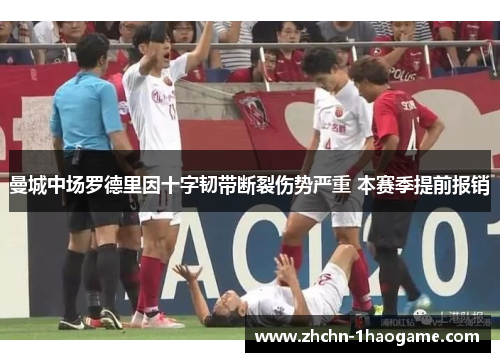 曼城中场罗德里因十字韧带断裂伤势严重 本赛季提前报销